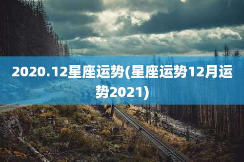 2020.12星座运势(星座运势12月运势2021)