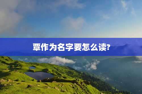 覃作为名字要怎么读?