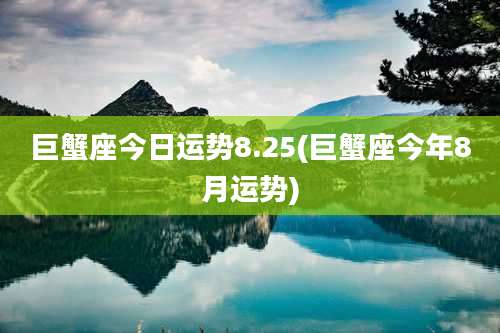 巨蟹座今日运势8.25(巨蟹座今年8月运势)