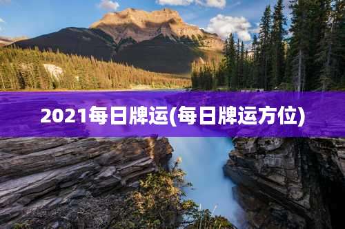 2021每日牌运(每日牌运方位)