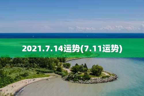 2021.7.14运势(7.11运势)