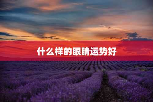 什么样的眼睛运势好