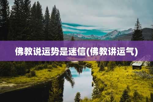 佛教说运势是迷信(佛教讲运气)