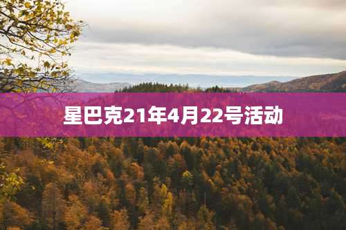 星巴克21年4月22号活动