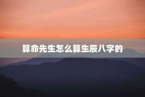 算命先生怎么算生辰八字的