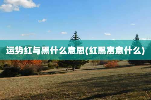 运势红与黑什么意思(红黑寓意什么)