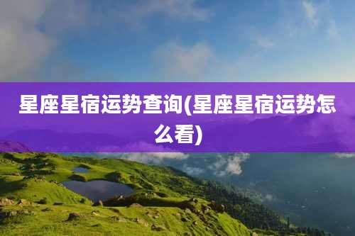 星座星宿运势查询(星座星宿运势怎么看)