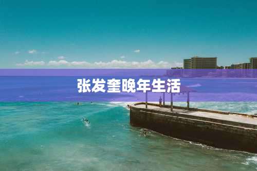 张发奎晚年生活