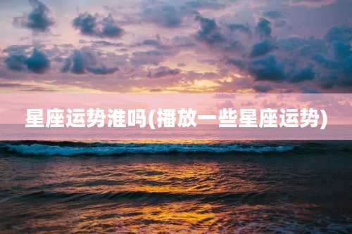 星座运势淮吗(播放一些星座运势)