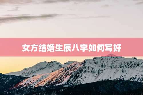 女方结婚生辰八字如何写好