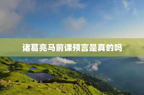 诸葛亮马前课预言是真的吗