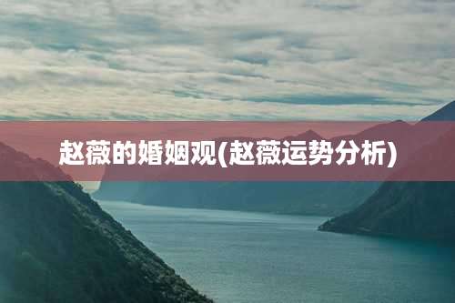 赵薇的婚姻观(赵薇运势分析)