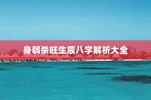 身弱杀旺生辰八字解析大全