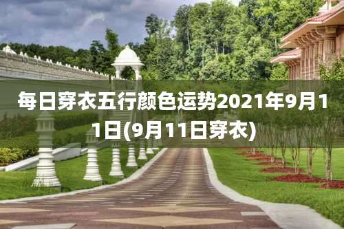 每日穿衣五行颜色运势2021年9月11日(9月11日穿衣)
