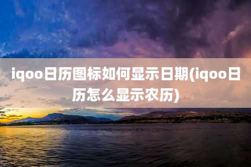 iqoo日历图标如何显示日期(iqoo日历怎么显示农历)