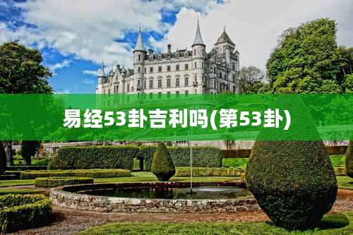 易经53卦吉利吗(第53卦)