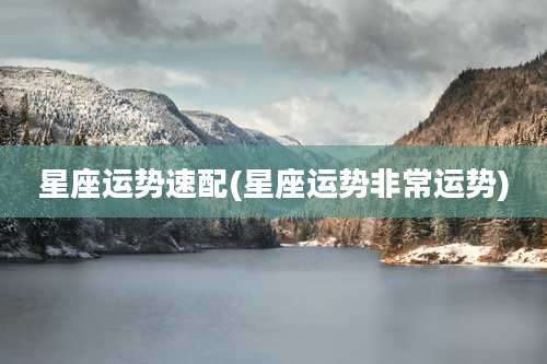 星座运势速配(星座运势非常运势)