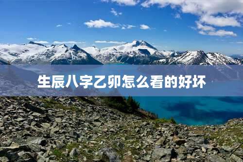 生辰八字乙卯怎么看的好坏