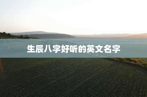 生辰八字好听的英文名字
