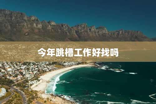 今年跳槽工作好找吗