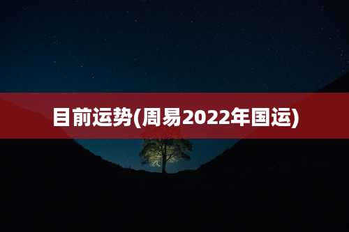 目前运势(周易2022年国运)