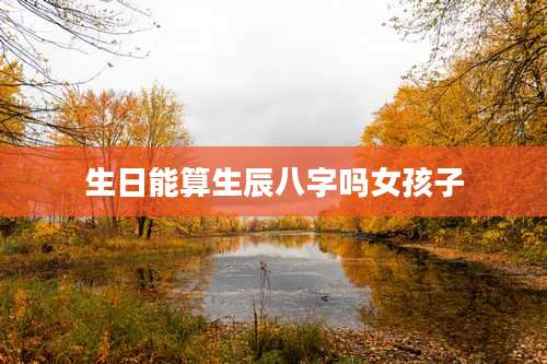 生日能算生辰八字吗女孩子