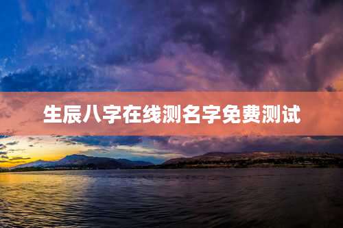 生辰八字在线测名字免费测试