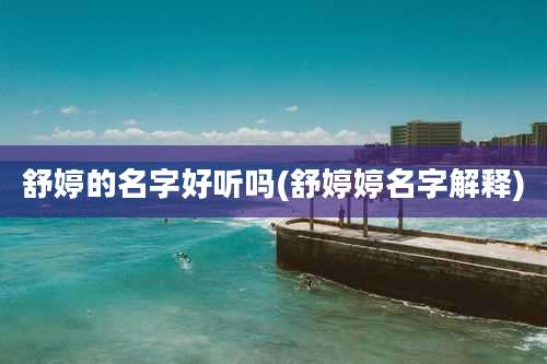 舒婷的名字好听吗(舒婷婷名字解释)