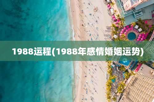 1988运程(1988年感情婚姻运势)