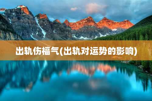 出轨伤福气(出轨对运势的影响)