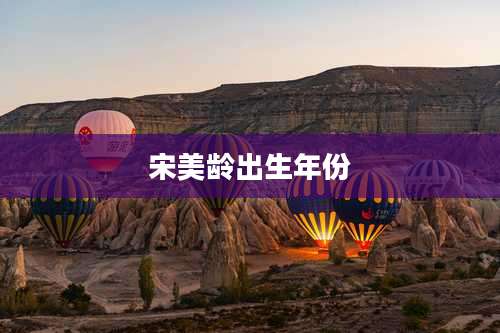 宋美龄出生年份