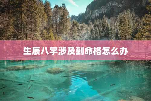 生辰八字涉及到命格怎么办