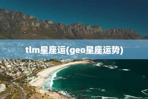 tlm星座运(geo星座运势)