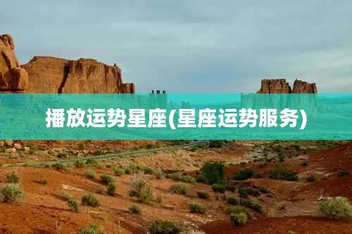 播放运势星座(星座运势服务)