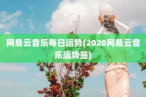 网易云音乐每日运势(2020网易云音乐运势签)