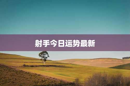 射手今日运势最新