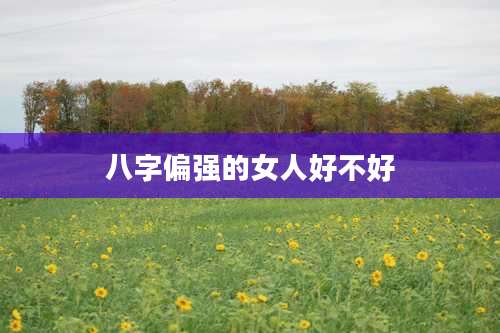 八字偏强的女人好不好