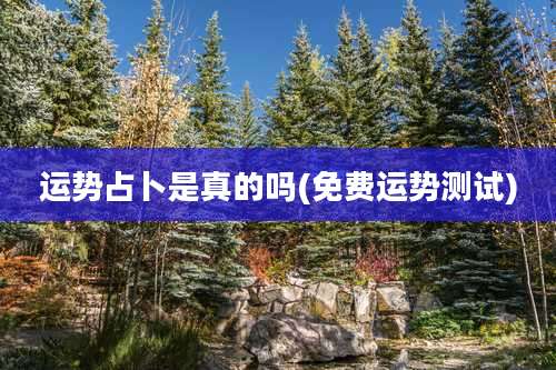 运势占卜是真的吗(免费运势测试)