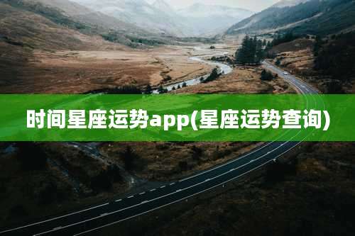 时间星座运势app(星座运势查询)