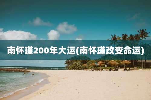 南怀瑾200年大运(南怀瑾改变命运)