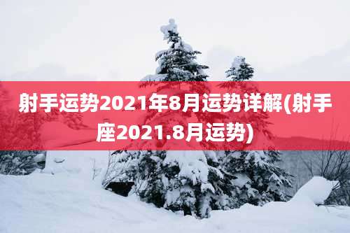 射手运势2021年8月运势详解(射手座2021.8月运势)