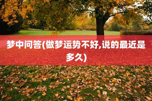 梦中问答(做梦运势不好,说的最近是多久)