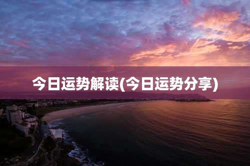 今日运势解读(今日运势分享)