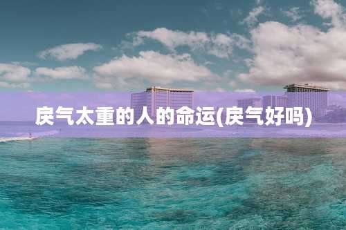 戾气太重的人的命运(戾气好吗)