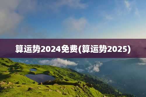 算运势2024免费(算运势2025)
