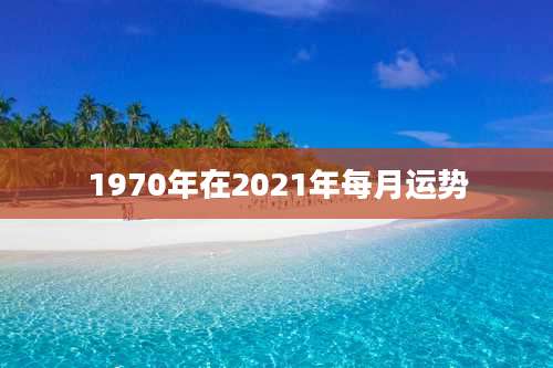 1970年在2021年每月运势