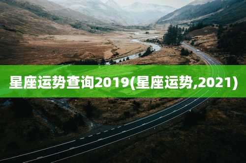 星座运势查询2019(星座运势,2021)