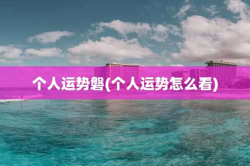 个人运势磐(个人运势怎么看)