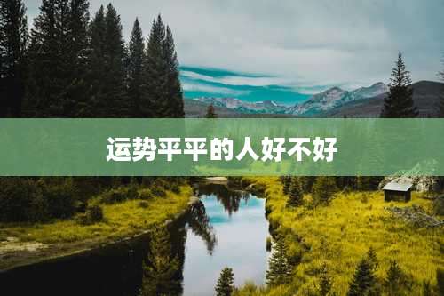 运势平平的人好不好