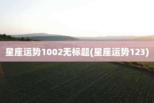 星座运势1002无标题(星座运势123)